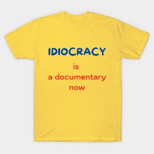 Idiocracy is a documentary now T-Shirt